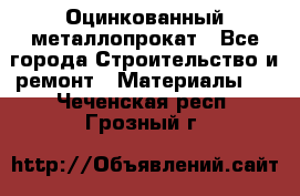 Оцинкованный металлопрокат - Все города Строительство и ремонт » Материалы   . Чеченская респ.,Грозный г.